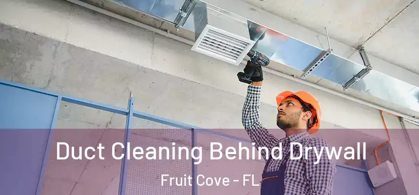 Duct Cleaning Behind Drywall Fruit Cove - FL