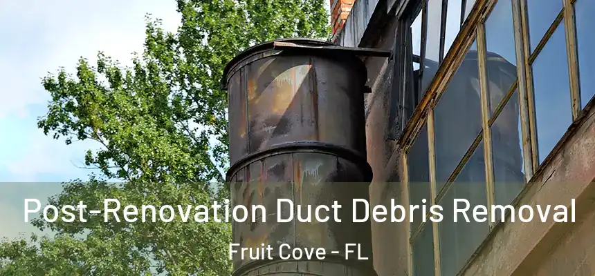 Post-Renovation Duct Debris Removal Fruit Cove - FL